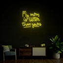 My Mom Is Better Than Yours Neon Sign - Reels Custom