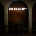 But Did You Die Gym Neon Sign - Reels Custom