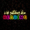I'd Rather Be Reading Neon Sign - Reels Custom