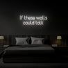 If These Walls Could Talk Neon Sign - Reels Custom