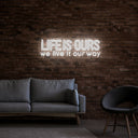 Life Is Ours, We Live It Our Way Neon Sign - Reels Custom