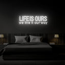 Life Is Ours, We Live It Our Way Neon Sign - Reels Custom