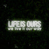 Life Is Ours, We Live It Our Way Neon Sign - Reels Custom