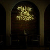 My Life Is My Message Neon Sign - Reels Custom