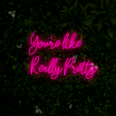 You're Like Really Pretty Neon Sign - Reels Custom
