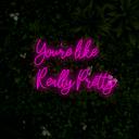You're Like Really Pretty Neon Sign - Reels Custom