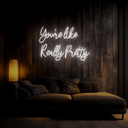 You're Like Really Pretty Neon Sign - Reels Custom