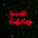 You're Like Really Pretty Neon Sign - Reels Custom