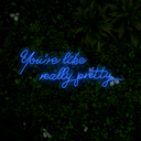 You're Like Really Pretty Neon Sign - Reels Custom