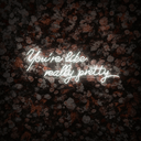 You're Like Really Pretty Neon Sign - Reels Custom
