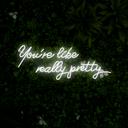 You're Like Really Pretty Neon Sign - Reels Custom