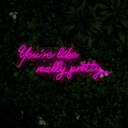 You're Like Really Pretty Neon Sign - Reels Custom