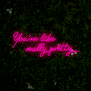 You're Like Really Pretty Neon Sign - Reels Custom
