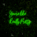 You're Like Really Pretty Neon Sign - Reels Custom
